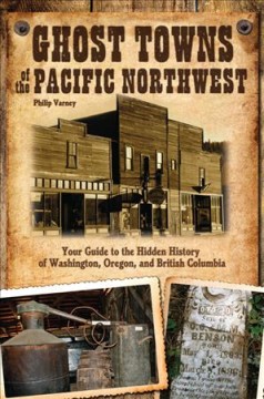 Ghost towns of the Pacific Northwest : your guide to the hidden history of Washington, Oregon, and British Columbia Book cover