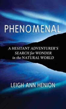 Phenomenal a hesitant adventurer's search for wonder in the natural world  Cover Image