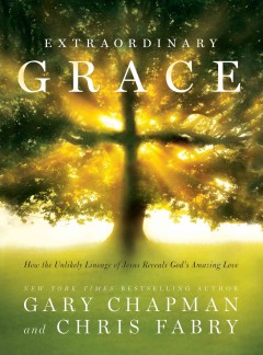 Extraordinary grace how the unlikely lineage of Jesus reveals God's amazing love  Cover Image