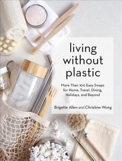 Living without plastic : more than 100 easy swaps for home, travel, dining, holidays, and beyond Book cover